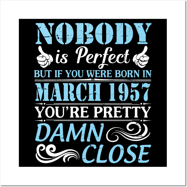 Nobody Is Perfect But If You Were Born In March 1957 You're Pretty Damn Close Wall Art by bakhanh123